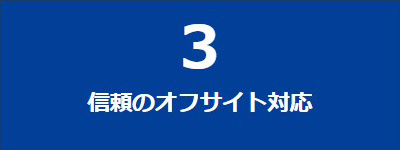 信頼のオフサイト対応