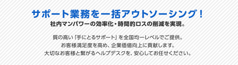 サポート業務を一括アウトソーシング！社内マンパワーの効率化・時間的ロスの削減を実現。