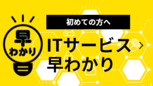 [イメージ] いつでも支えるITサービス早わかり