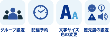 グループ設定。配信予約。文字サイズ、色の変更。優先度の設定。