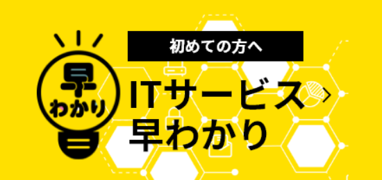 [イメージ] 初めての方へ ITサービス早わかり