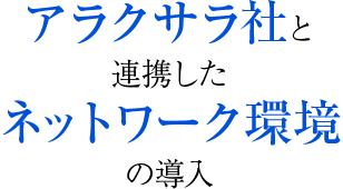 アラクサラ社と連携したネットワーク環境の導入