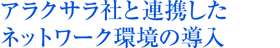 アラクサラ社と連携したネットワーク環境の導入