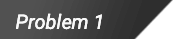 Problem 1