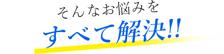 そんなお悩みをすべて解決!!